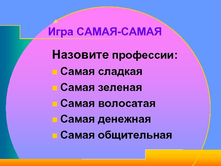Игра САМАЯ-САМАЯ Назовите профессии: Самая сладкая n Самая зеленая n Самая волосатая n Самая