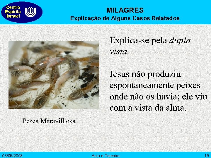 MILAGRES Explicação de Alguns Casos Relatados Explica-se pela dupla vista. Jesus não produziu espontaneamente