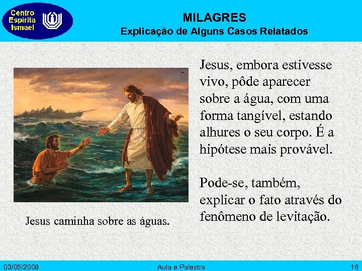 MILAGRES Explicação de Alguns Casos Relatados Jesus, embora estivesse vivo, pôde aparecer sobre a