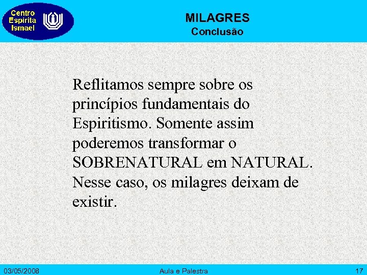 MILAGRES Conclusão Reflitamos sempre sobre os princípios fundamentais do Espiritismo. Somente assim poderemos transformar