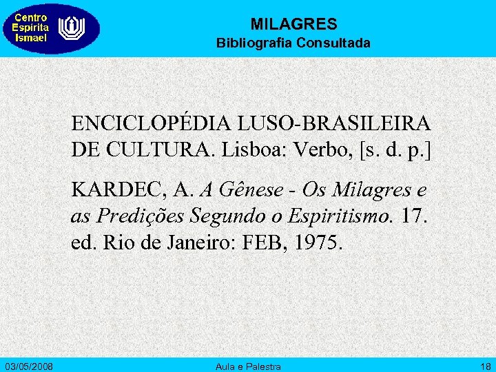 MILAGRES Bibliografia Consultada ENCICLOPÉDIA LUSO-BRASILEIRA DE CULTURA. Lisboa: Verbo, [s. d. p. ] KARDEC,