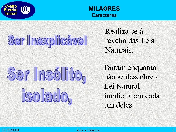 MILAGRES Caracteres Realiza-se à revelia das Leis Naturais. Duram enquanto não se descobre a