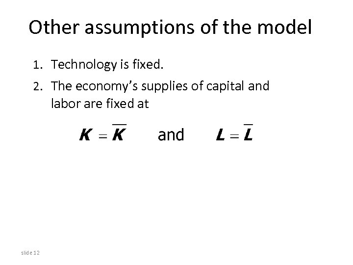 Other assumptions of the model 1. Technology is fixed. 2. The economy’s supplies of
