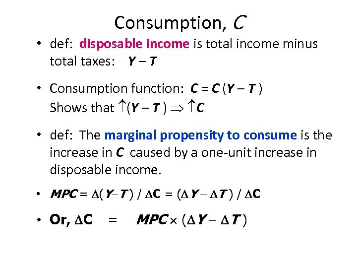 Consumption, C • def: disposable income is total income minus total taxes: Y –