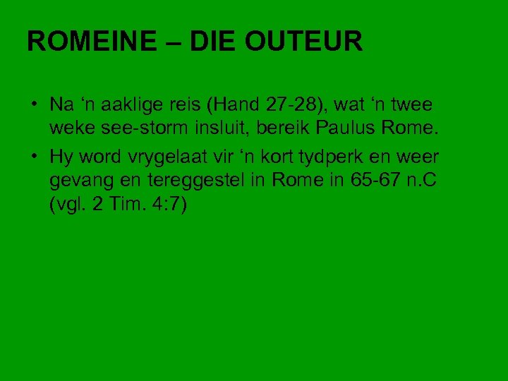 ROMEINE – DIE OUTEUR • Na ‘n aaklige reis (Hand 27 -28), wat ‘n