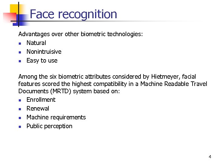 Face recognition Advantages over other biometric technologies: n Natural n Nonintruisive n Easy to