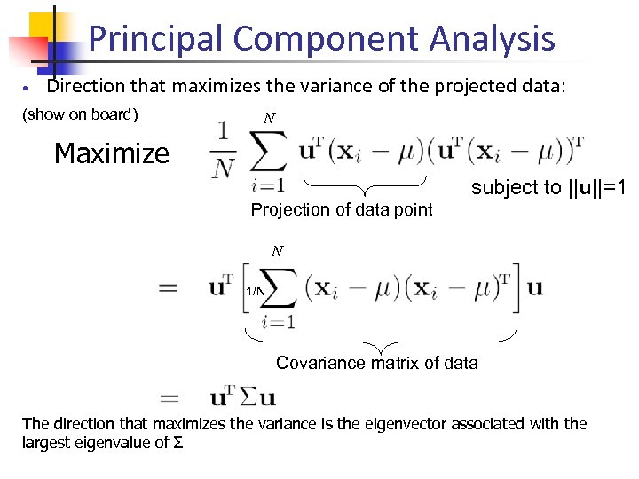 Principal Component Analysis • Direction that maximizes the variance of the projected data: (show