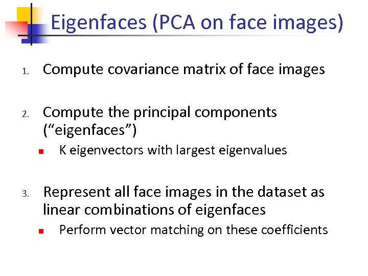 Eigenfaces (PCA on face images) 1. 2. Compute covariance matrix of face images Compute