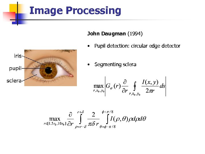 Image Processing John Daugman (1994) • Pupil detection: circular edge detector • Segmenting sclera