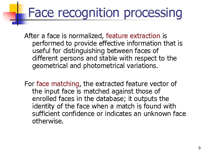 Face recognition processing After a face is normalized, feature extraction is performed to provide