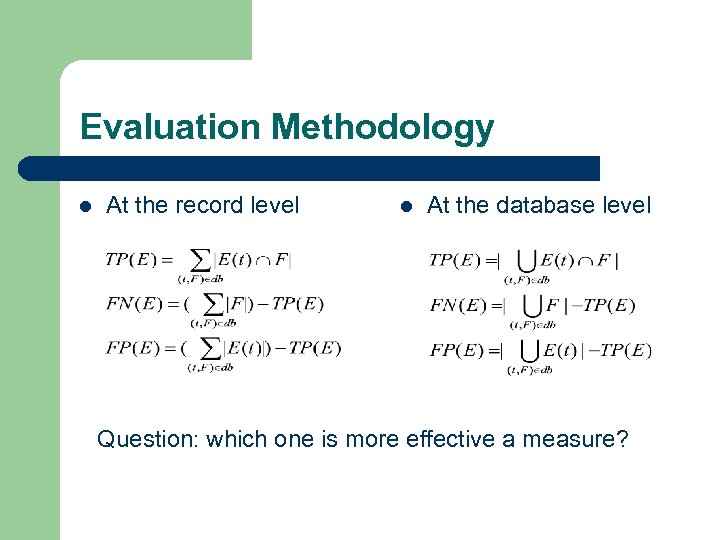 Evaluation Methodology l At the record level l At the database level Question: which