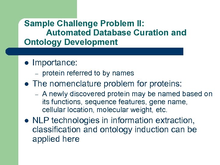 Sample Challenge Problem II: Automated Database Curation and Ontology Development l Importance: – l