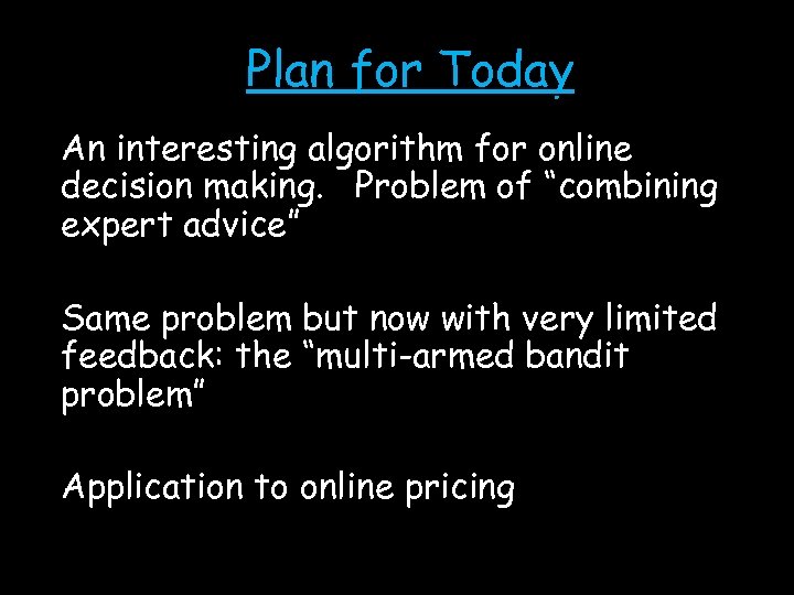 Plan for Today An interesting algorithm for online decision making. Problem of “combining expert