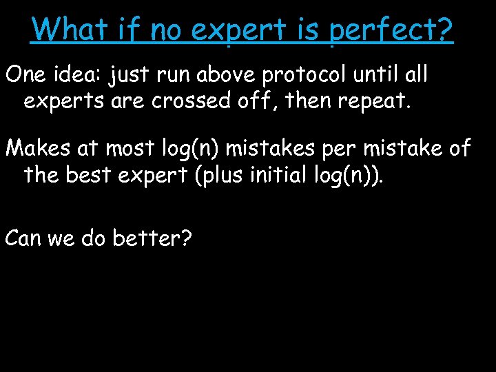 What if no expert is perfect? One idea: just run above protocol until all