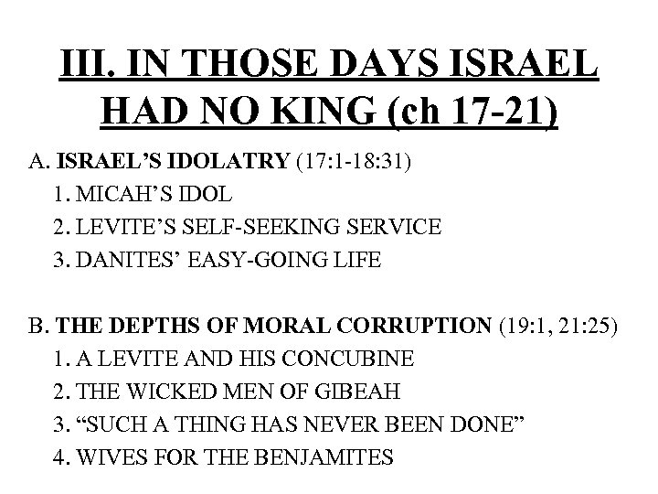 III. IN THOSE DAYS ISRAEL HAD NO KING (ch 17 -21) A. ISRAEL’S IDOLATRY