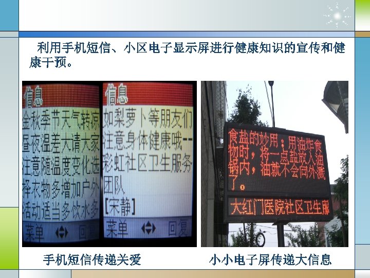 利用手机短信、小区电子显示屏进行健康知识的宣传和健 康干预。 手机短信传递关爱 小小电子屏传递大信息 