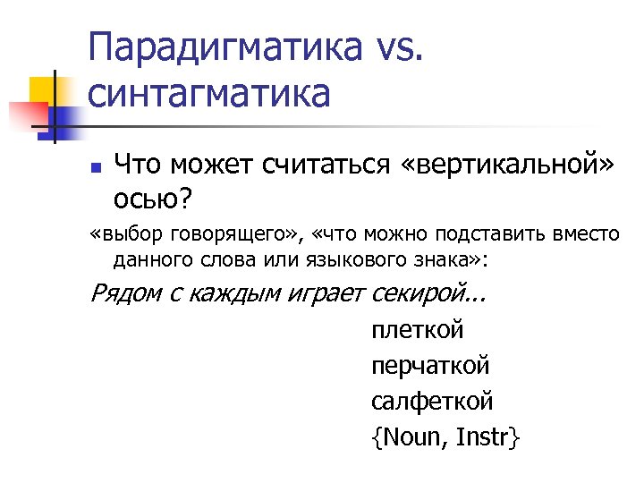 Парадигматика vs. синтагматика n Что может считаться «вертикальной» осью? «выбор говорящего» , «что можно