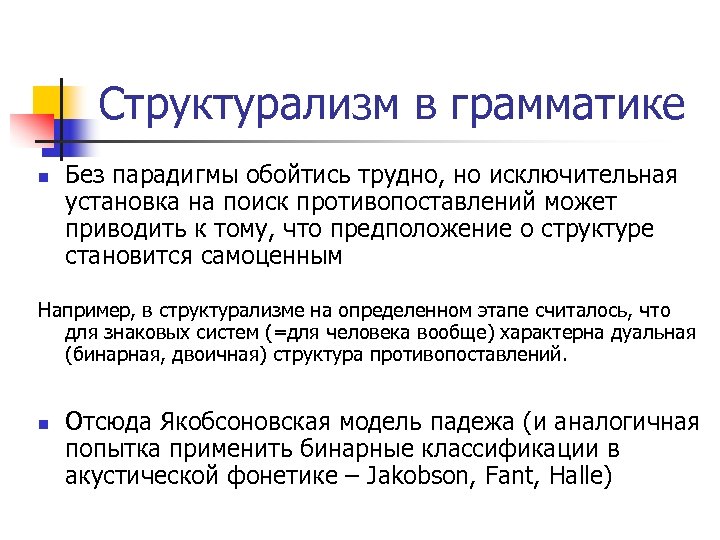 Структурализм в грамматике n Без парадигмы обойтись трудно, но исключительная установка на поиск противопоставлений