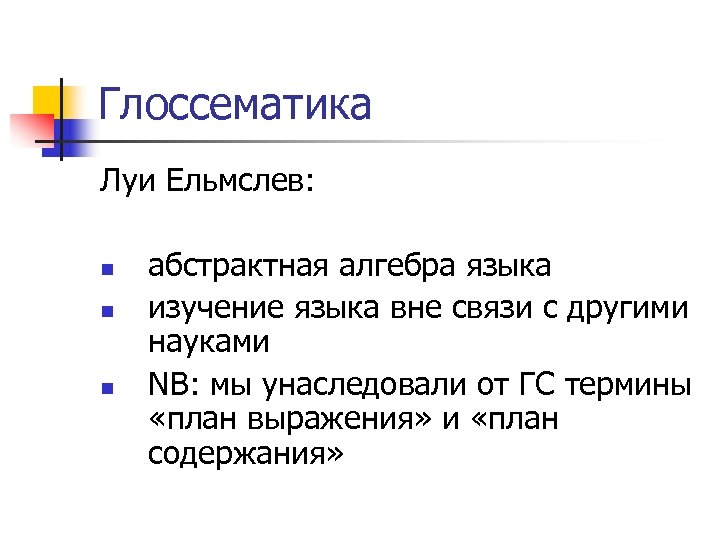 Глоссематика Луи Ельмслев: n n n абстрактная алгебра языка изучение языка вне связи с