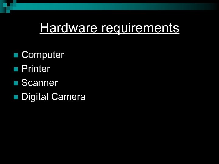 Hardware requirements Computer n Printer n Scanner n Digital Camera n 