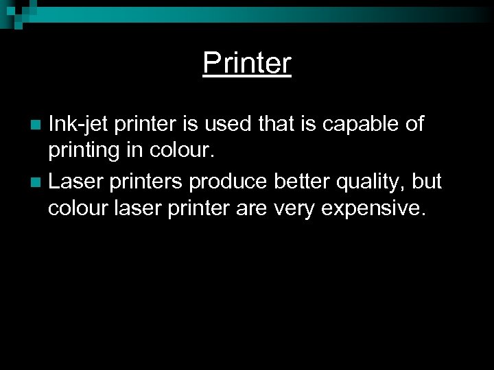 Printer Ink-jet printer is used that is capable of printing in colour. n Laser