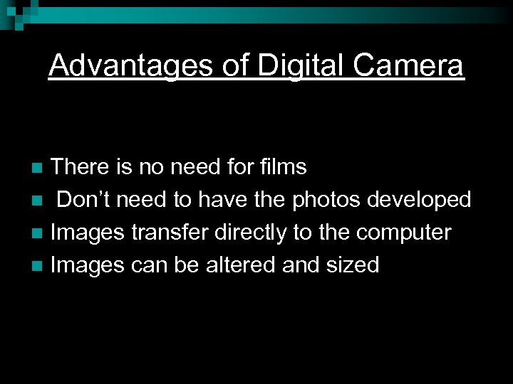 Advantages of Digital Camera There is no need for films n Don’t need to
