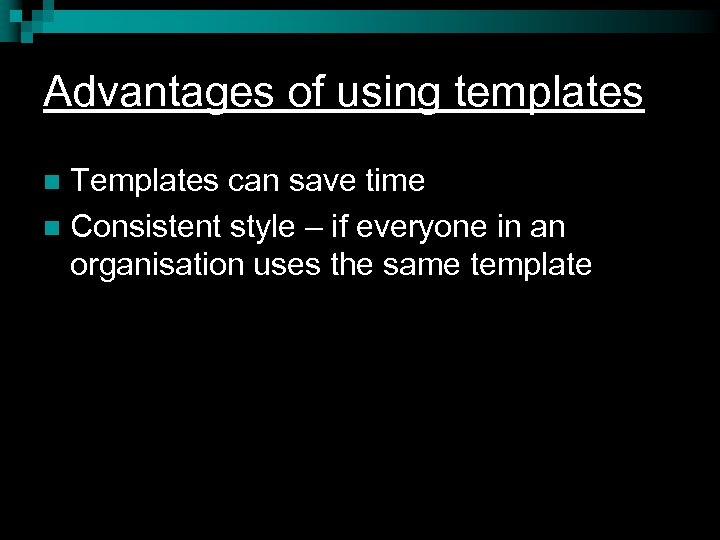 Advantages of using templates Templates can save time n Consistent style – if everyone