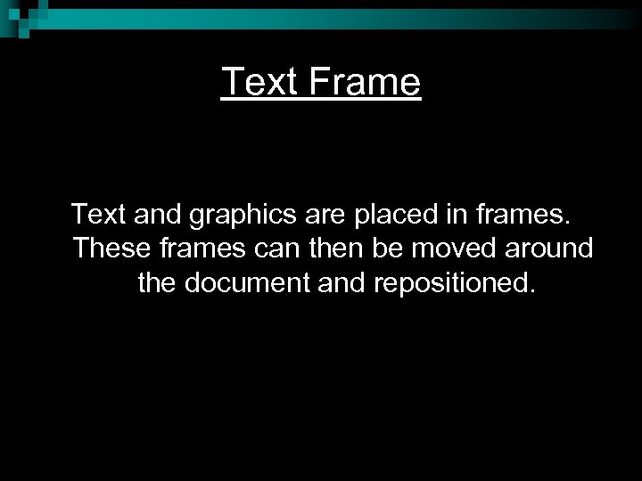 Text Frame Text and graphics are placed in frames. These frames can then be