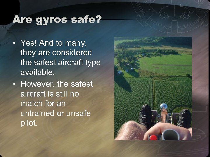 Are gyros safe? • Yes! And to many, they are considered the safest aircraft