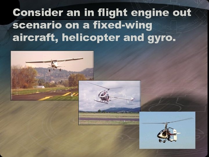 Consider an in flight engine out scenario on a fixed-wing aircraft, helicopter and gyro.