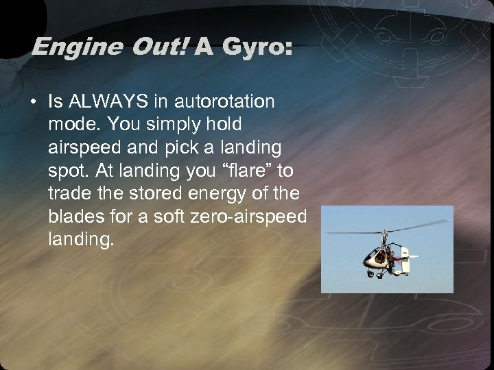 Engine Out! A Gyro: • Is ALWAYS in autorotation mode. You simply hold airspeed