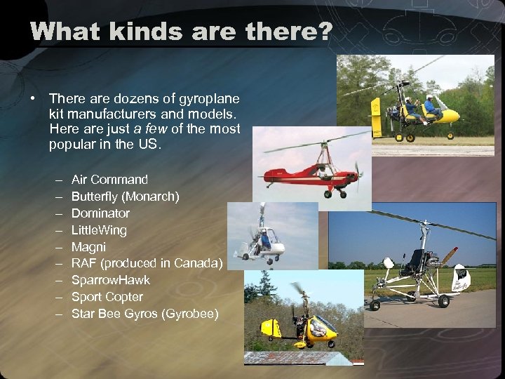 What kinds are there? • There are dozens of gyroplane kit manufacturers and models.