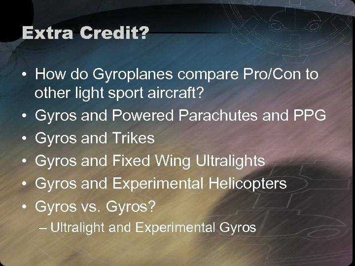 Extra Credit? • How do Gyroplanes compare Pro/Con to other light sport aircraft? •