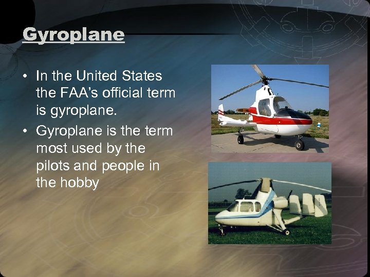 Gyroplane • In the United States the FAA’s official term is gyroplane. • Gyroplane