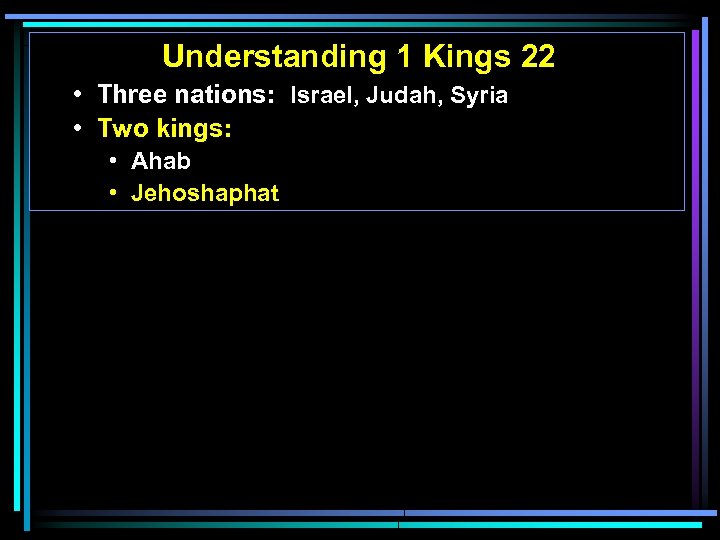 Understanding 1 Kings 22 • Three nations: Israel, Judah, Syria • Two kings: •