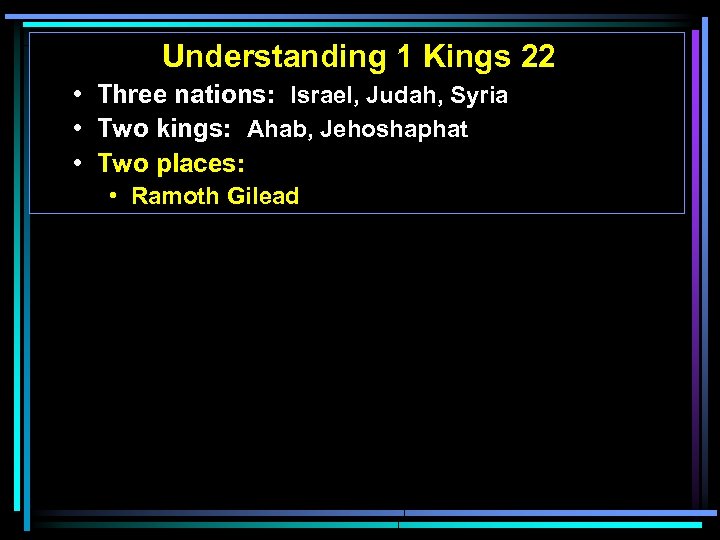 Understanding 1 Kings 22 • Three nations: Israel, Judah, Syria • Two kings: Ahab,