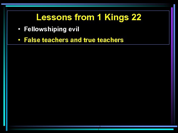 Lessons from 1 Kings 22 • Fellowshiping evil • False teachers and true teachers