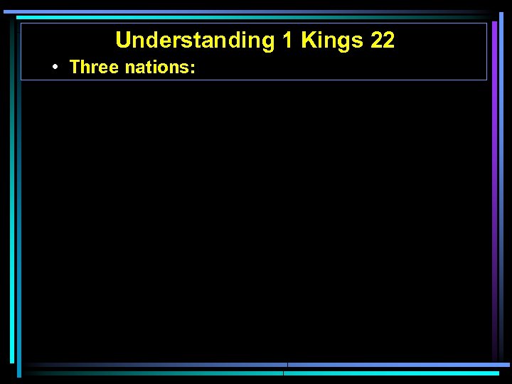 Understanding 1 Kings 22 • Three nations: 