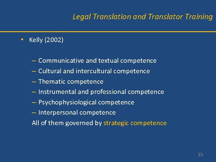 Legal Translation and Translator Training • Kelly (2002) – Communicative and textual competence –