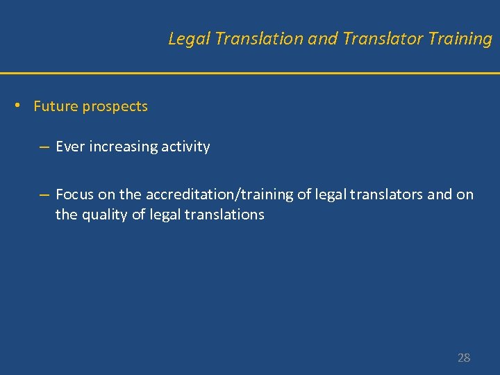 Legal Translation and Translator Training • Future prospects – Ever increasing activity – Focus