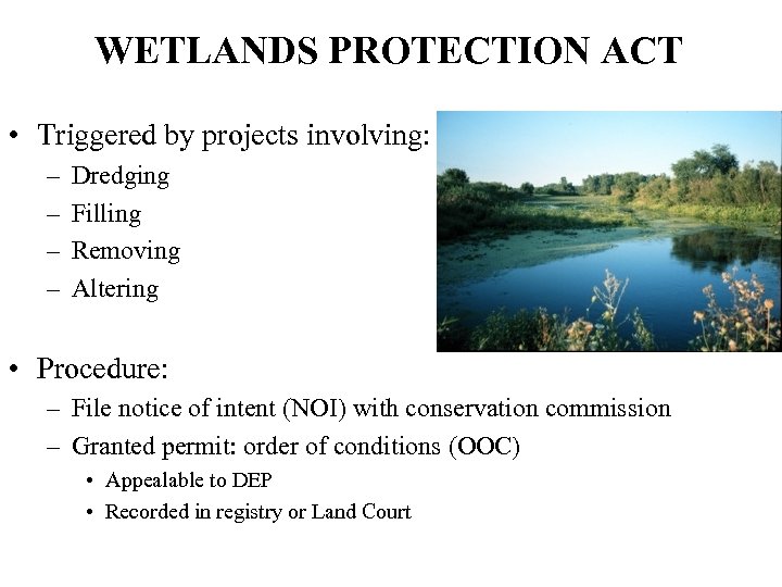 WETLANDS PROTECTION ACT • Triggered by projects involving: – – Dredging Filling Removing Altering