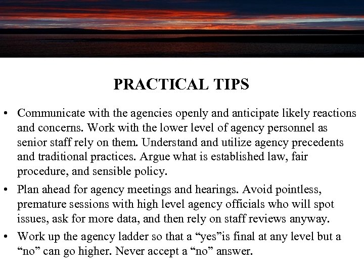 PRACTICAL TIPS • Communicate with the agencies openly and anticipate likely reactions and concerns.