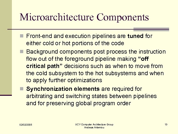 Microarchitecture Components n Front-end and execution pipelines are tuned for either cold or hot