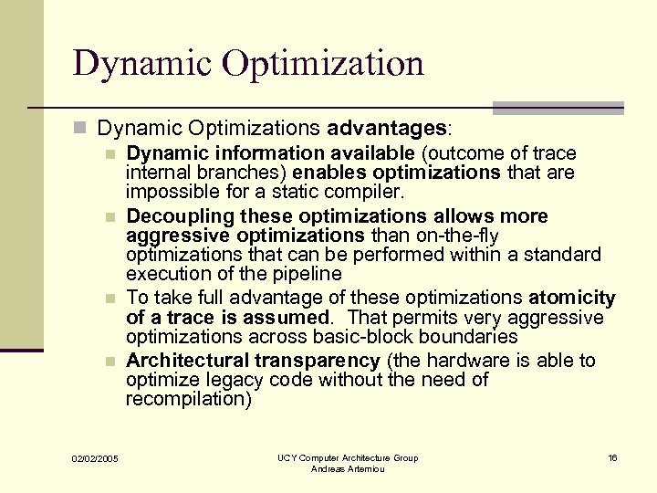 Dynamic Optimization n Dynamic Optimizations advantages: n Dynamic information available (outcome of trace internal