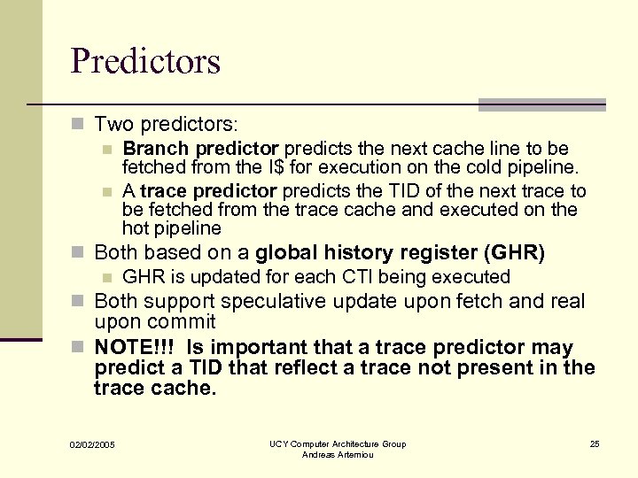 Predictors n Two predictors: n Branch predictor predicts the next cache line to be