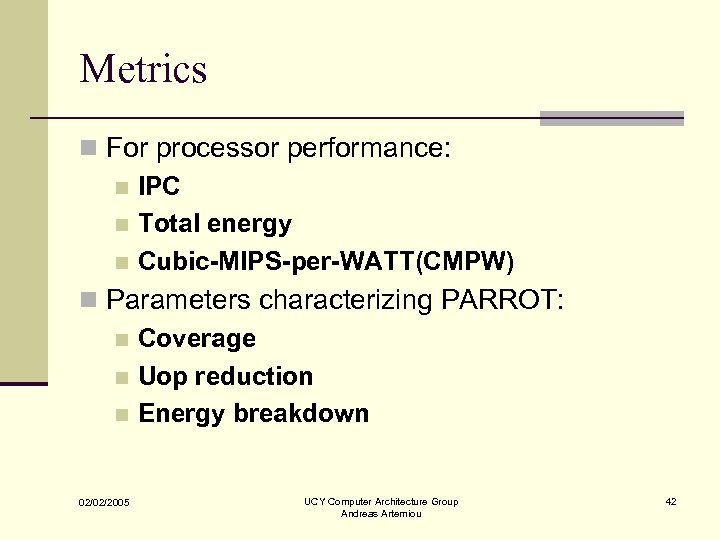 Metrics n For processor performance: n IPC n Total energy n Cubic-MIPS-per-WATT(CMPW) n Parameters