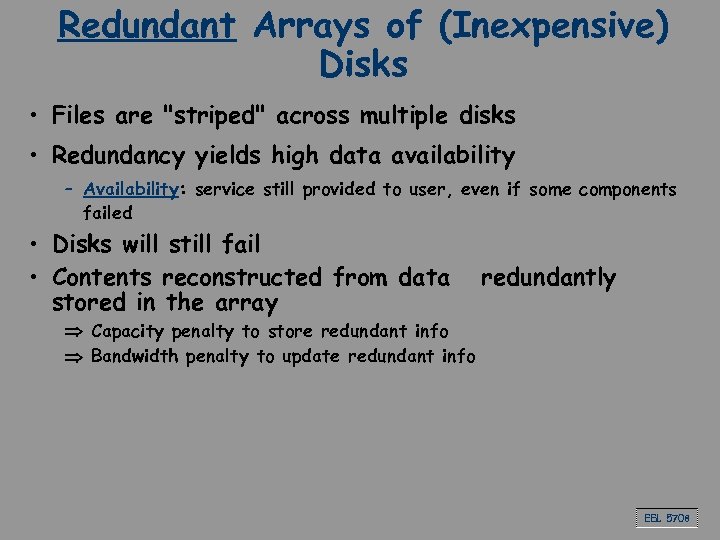Redundant Arrays of (Inexpensive) Disks • Files are "striped" across multiple disks • Redundancy