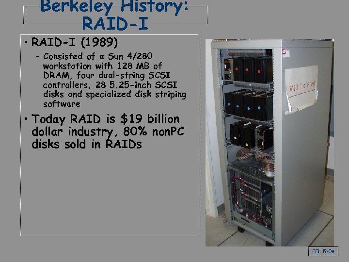 Berkeley History: RAID-I • RAID-I (1989) – Consisted of a Sun 4/280 workstation with