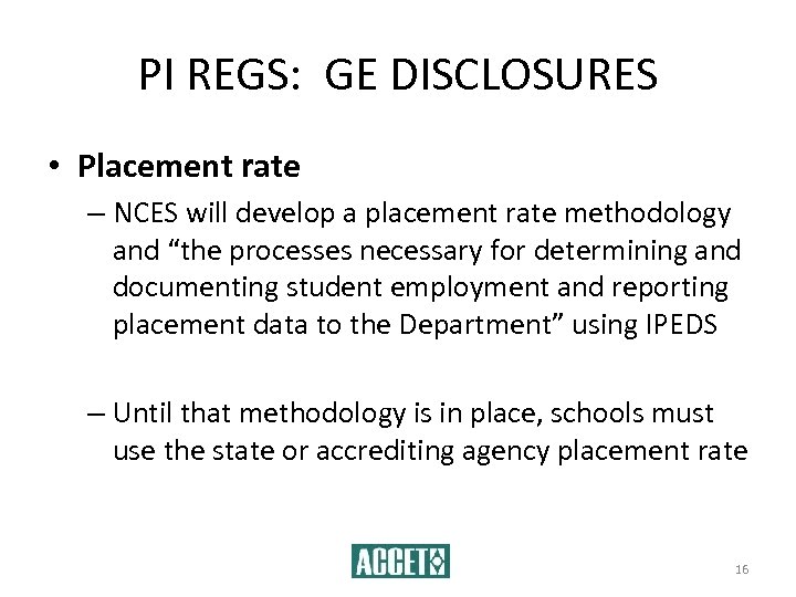 PI REGS: GE DISCLOSURES • Placement rate – NCES will develop a placement rate