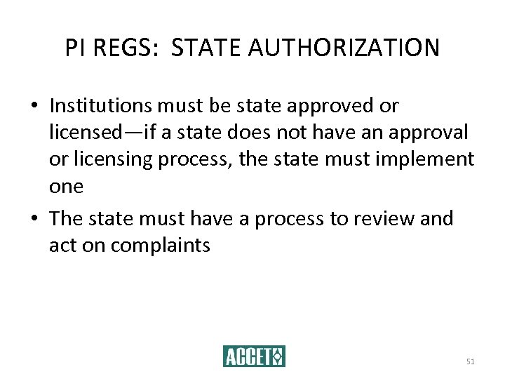 PI REGS: STATE AUTHORIZATION • Institutions must be state approved or licensed—if a state